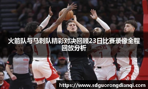 火箭队与马刺队精彩对决回顾23日比赛录像全程回放分析